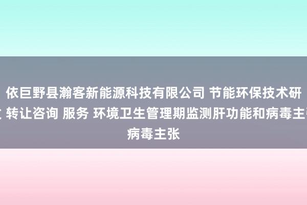 依巨野县瀚客新能源科技有限公司 节能环保技术研发 转让咨询 服务 环境卫生管理期监测肝功能和病毒主张